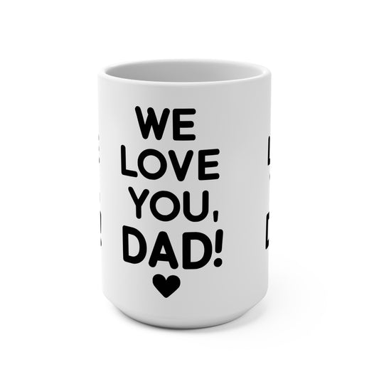 We Love You Dad! 15oz Ceramic Mug — Father’s Day Gift